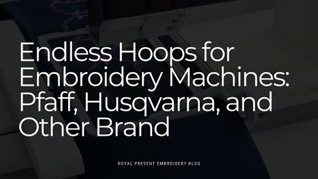 Endless Hoops for Embroidery Machines: Pfaff, Husqvarna, and Other Brand