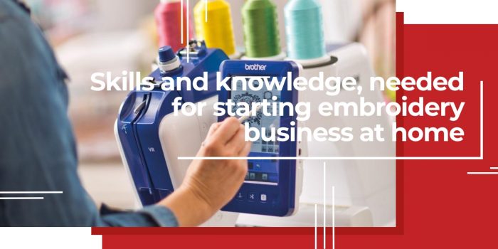Skills and knowledge, needed for starting embroidery business at home