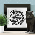 Home is where my pet is inscription - 6 sizes